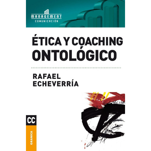 Ética y coaching ontológico, de Rafael Echeverría. Editorial Granica, tapa blanda en español, 2011