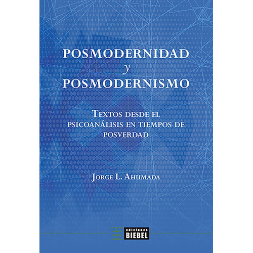 Posmodernidad Y Posmodernismo, De Jorge L. Ahumada. Editorial Ediciones Biebel, Tapa Blanda En Español, 2021