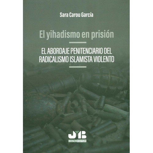 Yihadismo En Prision El Abordaje Penitenciario Del Radicalismo Islamista Violento, El, De Sara Carou García. Editorial J.m Bosch, Tapa Blanda, Edición 1 En Español, 2020