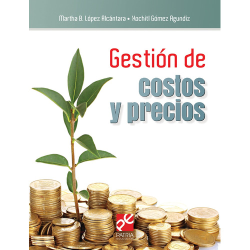 Gestión de costos y precios, de López Alcántara, Martha B.. Grupo Editorial Patria, tapa blanda en español, 2018