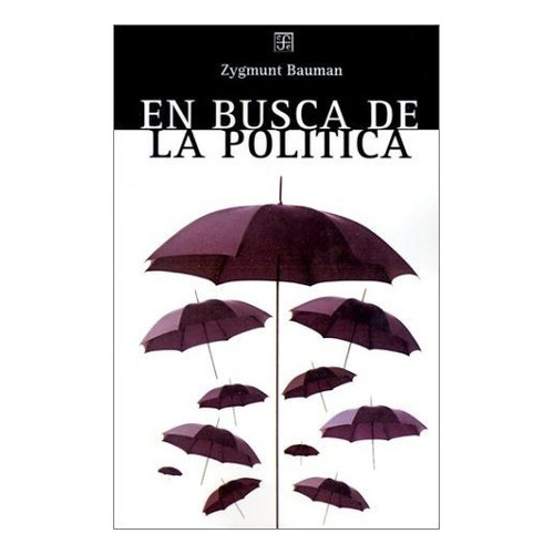 En Busca De La Politica, De Bauman, Zygmunt. Editorial Fondo De Cultura Económica, Tapa Blanda En Español, 2015