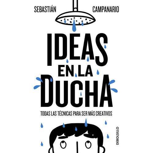 Ideas en la ducha: Todas las técnicas para ser más creativo, de Campanario, Sebastián. Serie Bestseller Editorial Debolsillo, tapa blanda en español, 2019