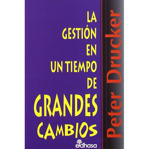 La gestión en un tiempo de grandes cambios, de Drucker, Peter F.. Editorial Edhasa, tapa blanda en español, 1996