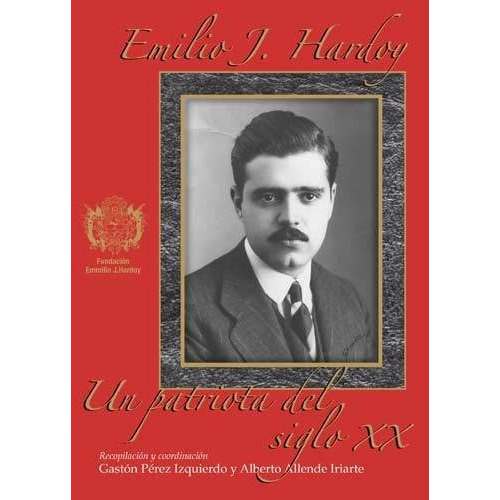 Emilio J. Hardoy, Un Patriota Del Siglo Xx - Allende, de Alberto Allende Iriarte / Gaston Perez Izquierdo. Editorial Fundacion Dr. Emilio J. Hardoy en español