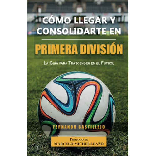 Libro: Cómo Llegar Y Consolidarte En Primera División, De Fernando Castillejo. Editorial Shanti Nilaya, Tapa Blanda En Español, 2021