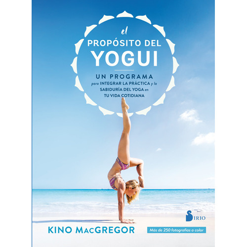 El propósito del yogui: Un programa para integrar la práctica y la sabiduría del yoga en tu vida cotidiana, de MaCGREGOR, KINO. Editorial Sirio, tapa blanda en español, 2018