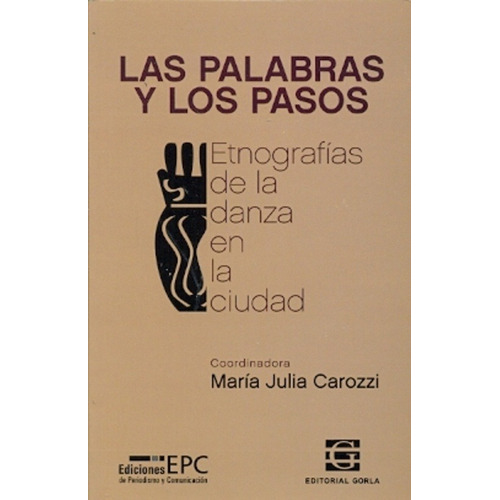 Las Palabras Y Los Pasos. Etnografías De La Danza En La Ciudad, De María Julia (compiladora) Carozzi. Editorial Gorla En Español