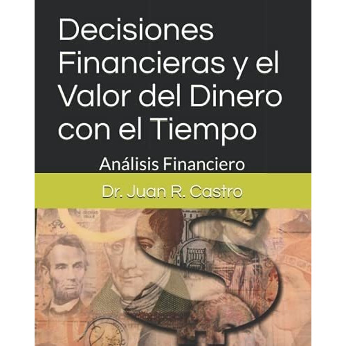 Decisiones Financieras Y El Valor Del Dinero Con El, De Castro, Dr. Juan Ra. Editorial Independently Published En Español