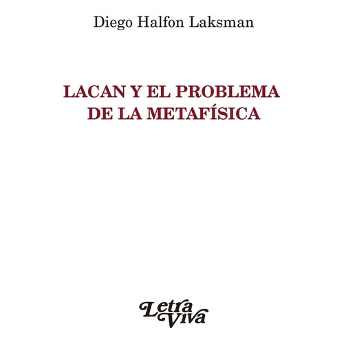 Lacan Y El Problema De La Metafísica - Halfon Laksman, Diego