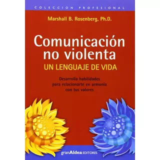 Comunicación No Violenta: Un Lenguaje De Vida, De Marshall B. Rosenberg., Vol. 1.0. Editorial Gran Aldea Editores, Tapa Blanda, Edición 1.0 En Español, 2019