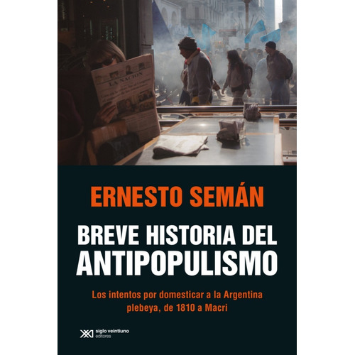 Breve Historia Del Antipopulismo - Seman Ernesto - Siglo Xxi