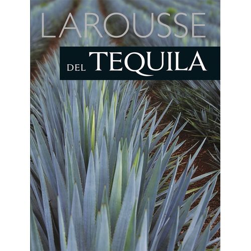 Larousse del Tequila, de Navarro Moreno, Alberto. Editorial Larousse, tapa dura en español, 2016