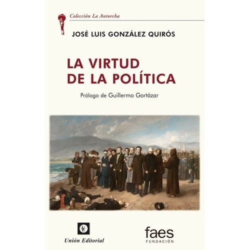 LA VIRTUD DE LA POLITICA, de GONZALEZ QUIROS, JOSE LUIS. Unión Editorial, tapa blanda en español