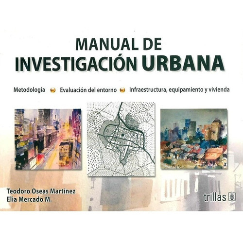 Manual De Investigación Urbana, De Martinez Paredes, Teodoro Oseas Mercado M., Elia., Vol. 2. Editorial Trillas, Tapa Blanda, Edición 2a En Español, 2015