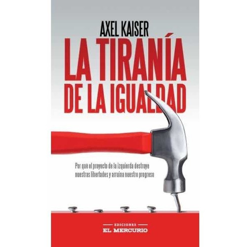 La Tirania De La Igualidad / Axel Kaiser