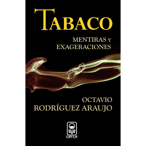 Tabaco: mentiras y exageraciones, de Octavio Rodríguez Araujo. Editorial ORFILA, tapa blanda en español, 2009