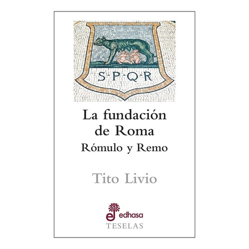 Fundacion De Roma. Romulo Y Remo - Tito Livio