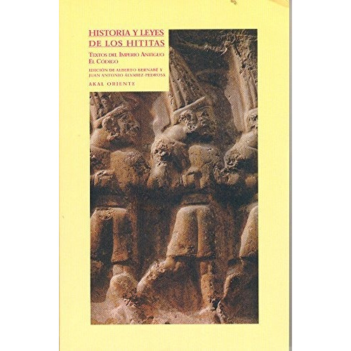 Historia Y Leyes De Los Hititas Imperio Antiguo Bernabé Akal