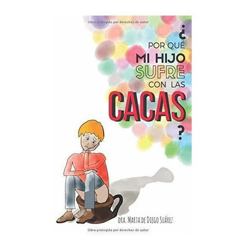 Por Que Mi Hijo Sufre Con Las Cacas? Guia Practica, de de Diego Suárez, Dra Marta. Editorial Independently Published en español