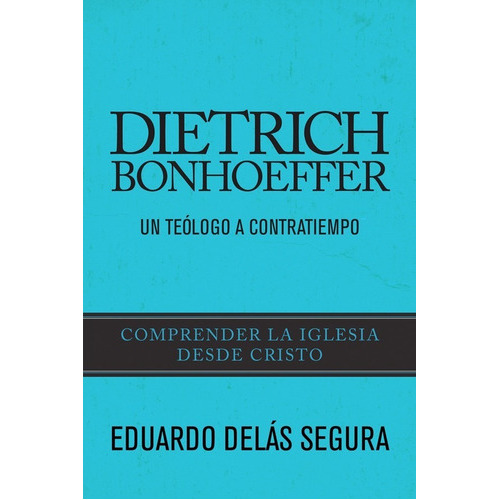 Dietrich Bonhoeffer: Un Teólogo A Contratiempo, De Eduardo Delás. Editorial Tyndale, Tapa Blanda, Edición 1 En Español, 2015
