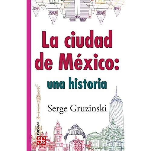 La Ciudad De Mexico Una Historia - Serge Gruzinski
