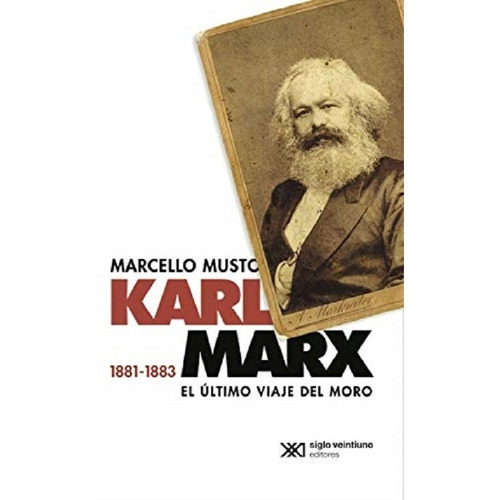 Karl Marx 1881-1883. El Ultimo Viaje Del Moro Siglo Xxi