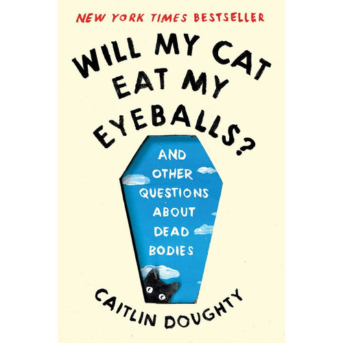 Will My Cat Eat My Eyeballs?: And Other Questions About Dead Bodies, De Caitlin Doughty. Editorial W. W. Norton & Company, Tapa Blanda En Inglés, 2020