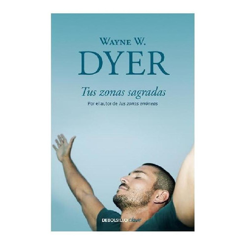 Tus zonas sagradas, de Dyer, Wayne W.. Serie Clave Editorial Debolsillo, tapa blanda en español, 2013