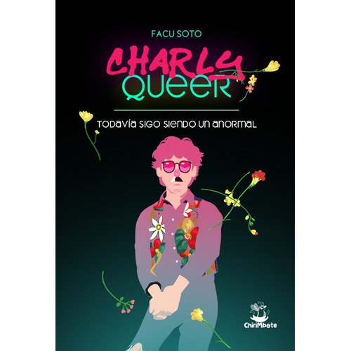 Charly Queer - Todavia Sigo Siendo Anormal - Soto, de Soto, Facundo R.. Editorial Chirimbote, tapa blanda en español, 2022