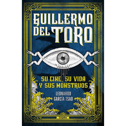 Guillermo del Toro: Su cine, su vida y sus monstruos, de García Tsao, Leonardo. Serie Fuera de colección Editorial Grijalbo, tapa blanda en español, 2021