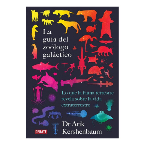 La guia del zoologico galactico - Arik Kershenbaum, de Arik Kershenbaum. Editorial Debate, tapa blanda en español