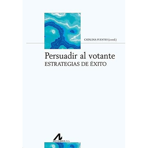 Persuadir al votante : estrategias de éxito, de Catalina Fuentes Rodriguez. Editorial Arco Libros La Muralla S L, tapa blanda en español, 2020