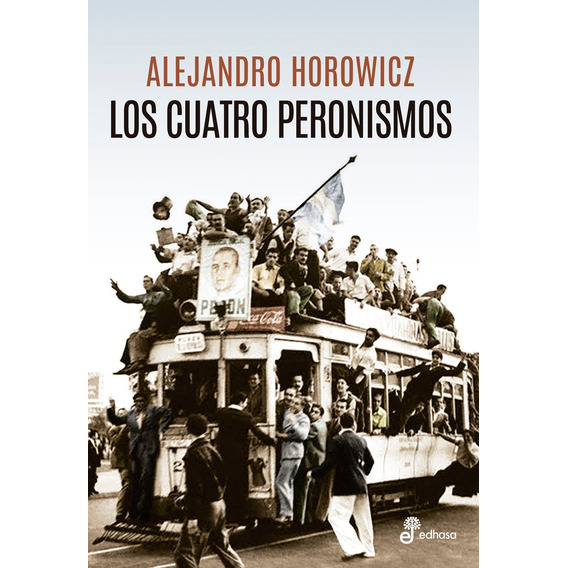 Cuatro Peronismos, Los - Alejandro Horowicz