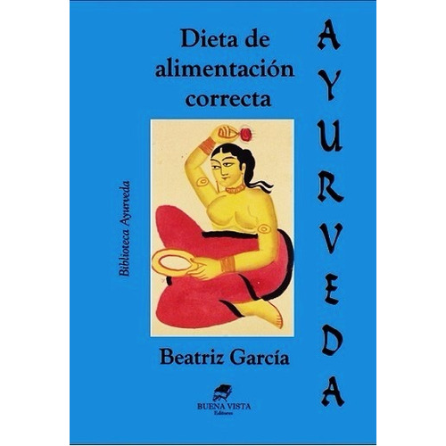 Ayurveda - Dieta De Alimentacion Correcta - Beatriz Garcia