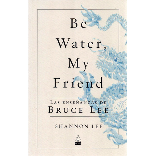 Be Water, My Friend. Enseñanzas De Bruce Lee - Shannon Lee