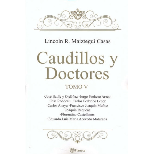 Caudillos Y Doctores Tomo V, De Lincoln Maiztegui Casas. Editorial Planeta, Tapa Blanda, Edición 1 En Español, 2017