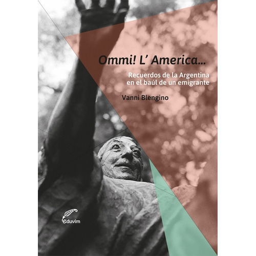 Ommi! L'america: Recuerdos De La Argentina En El Baul De Un Emigrante, De Vanni Blengino. Editorial Eduvim, Edición 1 En Español, 2018