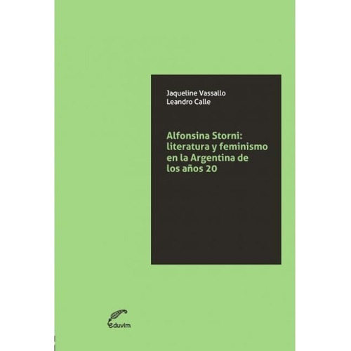 Alfonsina Storni: Literatura Y Feminismo En La Argentina De 