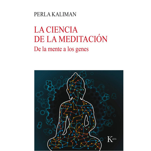La ciencia de la meditación: De la mente a los genes, de Kaliman, Perla. Editorial Kairos, tapa blanda en español, 2018