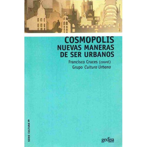 Cosmópolis: Nueva manera de ser urbanos., de Cruces, Francisco. Serie Serie Culturas Editorial Gedisa en español, 2016