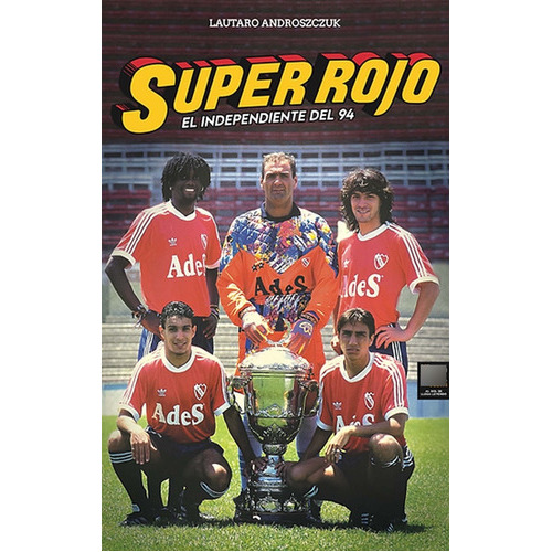 Super Rojo: El Independiente Del 94, De Lautaro Androszczuk. Editorial Libro Fútbol, Tapa Blanda En Español, 2023