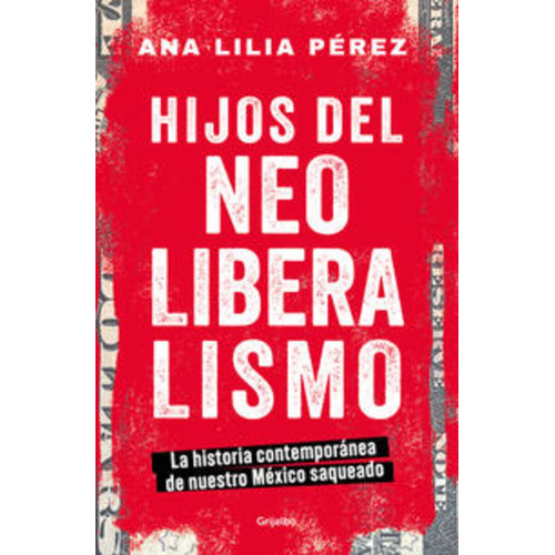 Hijos del Neoliberalismo: Blanda, de Ana Lilia Pérez. Serie La historia contemporánea de nuestro México saqueado, vol. 1.0. Editorial Grijalbo, tapa blanda, edición 2023 en español, 2023