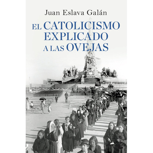 El catolicismo explicado a las ovejas, de Eslava Galán, Juan. Serie Booket Divulgación Editorial Booket México, tapa blanda en español, 2013