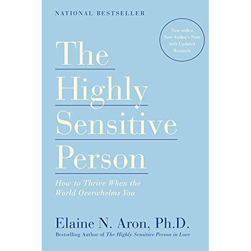 The Highly Sensitive Person: How To Thrive When The World Ov