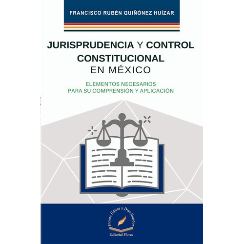 Jurisprudencia Y Control Constitucional En México, De Quiñonez Huizar, Francisco Ruben. Editorial Flores Editor, Tapa Blanda En Español, 2021