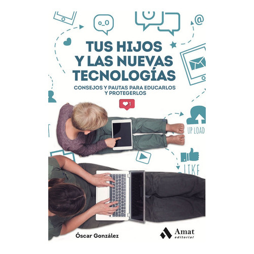 Tus Hijos Y Las Nuevas Tecnologias, De González Vázquez, Óscar. Amat Editorial, Tapa Blanda En Español