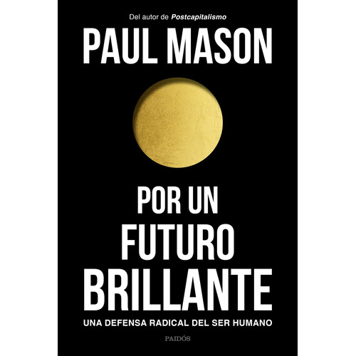 Por un futuro brillante: Una defensa radical del ser humano, de Mason, Paul. Serie Fuera de colección Editorial Paidos México, tapa blanda en español, 2020
