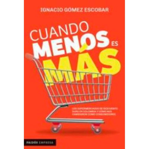 Cuando Menos Es Mas, De Ignacio Gomez Escobar. Editorial Paidós, Tapa Blanda, Edición 1 En Español, 2024