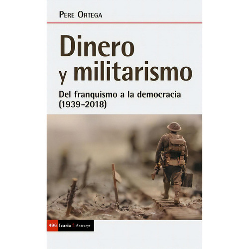 Dinero Y Militarismo: Del Franquismo A La Democracia (1939-2018), De Ortega, Pere. Serie N/a, Vol. Volumen Unico. Editorial Icaria Editorial, Tapa Blanda, Edición 1 En Español