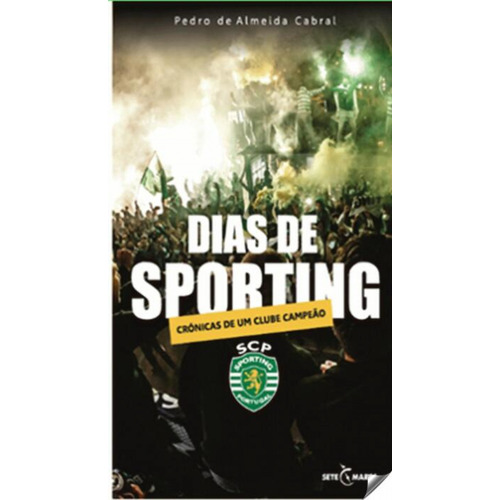 Dias De Sporting: Crónicas De Um Clube Campeão - De Almeida